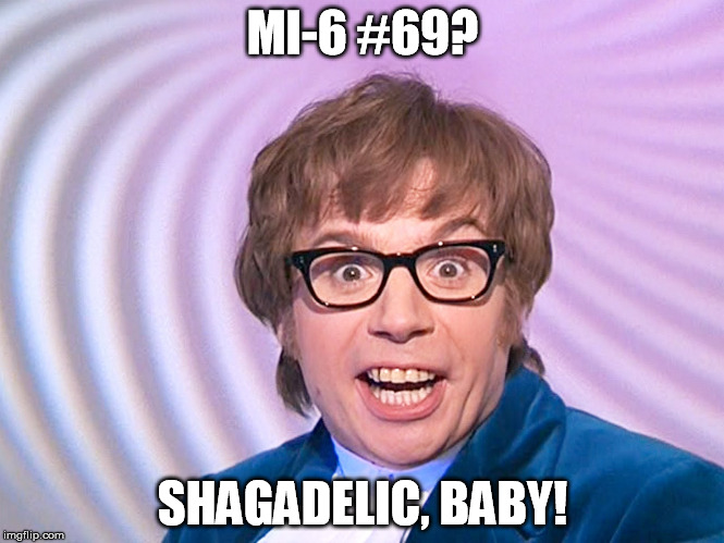 Austin Powers surprised | MI-6 #69? SHAGADELIC, BABY! | image tagged in austin powers surprised | made w/ Imgflip meme maker