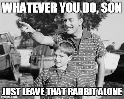 WHATEVER YOU DO, SON JUST LEAVE THAT RABBIT ALONE | made w/ Imgflip meme maker