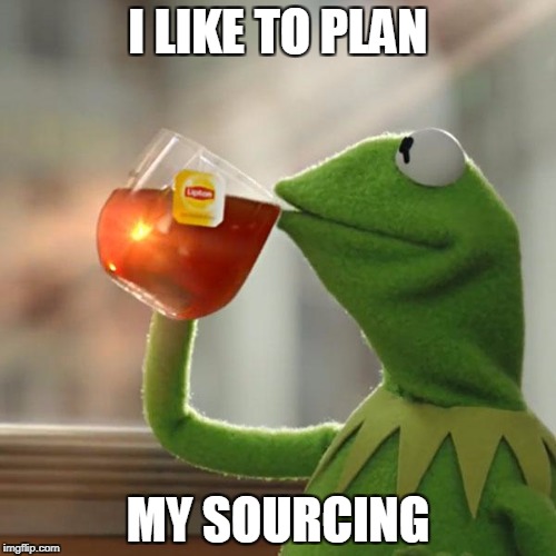 But That's None Of My Business Meme | I LIKE TO PLAN; MY SOURCING | image tagged in memes,but thats none of my business,kermit the frog | made w/ Imgflip meme maker