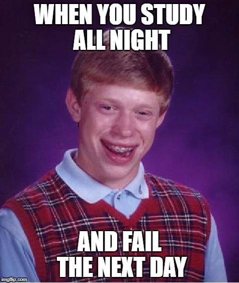 Bad Luck Brian Meme | WHEN YOU STUDY ALL NIGHT; AND FAIL THE NEXT DAY | image tagged in memes,bad luck brian | made w/ Imgflip meme maker