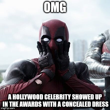 Deadpool Surprised Meme | OMG; A HOLLYWOOD CELEBRITY SHOWED UP IN THE AWARDS WITH A CONCEALED DRESS | image tagged in memes,deadpool surprised | made w/ Imgflip meme maker