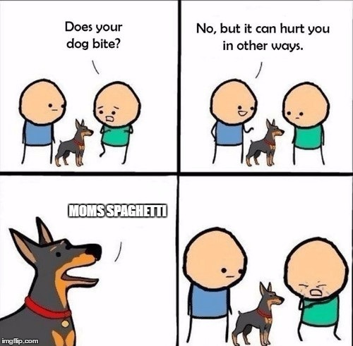 does your dog bite | MOMS SPAGHETTI | image tagged in does your dog bite,funny memes,memes | made w/ Imgflip meme maker