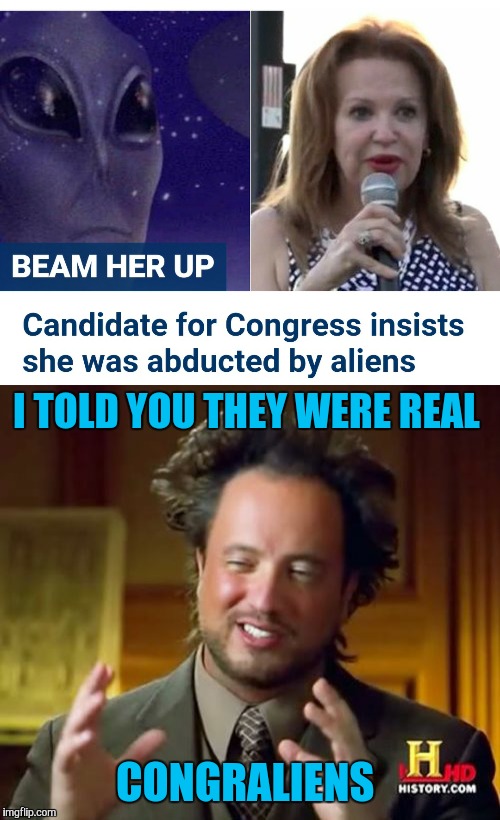 Please don't elect her. I've already lost too much faith in humanity  | I TOLD YOU THEY WERE REAL; CONGRALIENS | image tagged in ancient aliens,congress,memes,funny | made w/ Imgflip meme maker