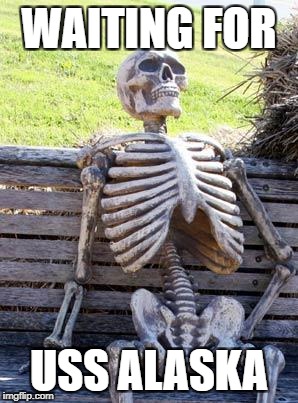 Waiting Skeleton Meme | WAITING FOR; USS ALASKA | image tagged in memes,waiting skeleton | made w/ Imgflip meme maker