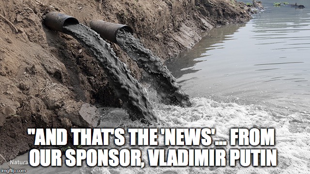 "AND THAT'S THE 'NEWS'... FROM OUR SPONSOR, VLADIMIR PUTIN | image tagged in fake news | made w/ Imgflip meme maker