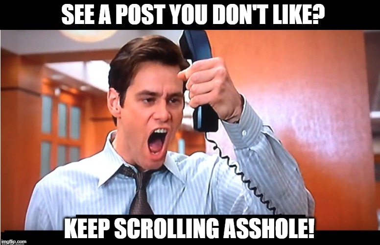 Keep Scrolling | SEE A POST YOU DON'T LIKE? KEEP SCROLLING ASSHOLE! | image tagged in keep scrolling | made w/ Imgflip meme maker