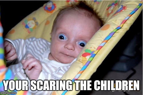 YOUR SCARING THE CHILDREN | made w/ Imgflip meme maker