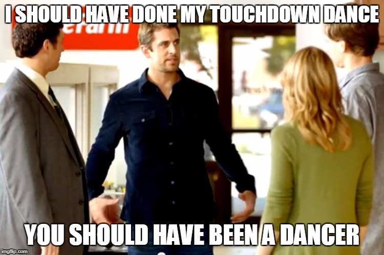 I SHOULD HAVE DONE MY TOUCHDOWN DANCE YOU SHOULD HAVE BEEN A DANCER | image tagged in football | made w/ Imgflip meme maker