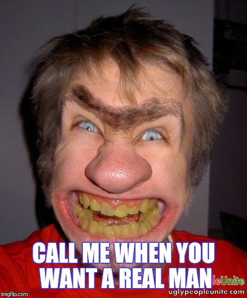 CALL ME WHEN YOU WANT A REAL MAN | made w/ Imgflip meme maker