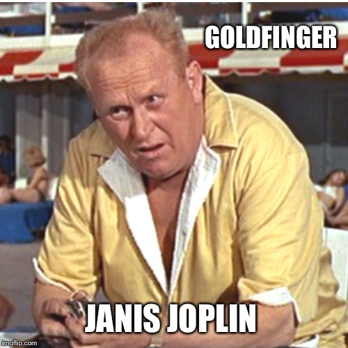 GOLDFINGER JANIS JOPLIN | made w/ Imgflip meme maker
