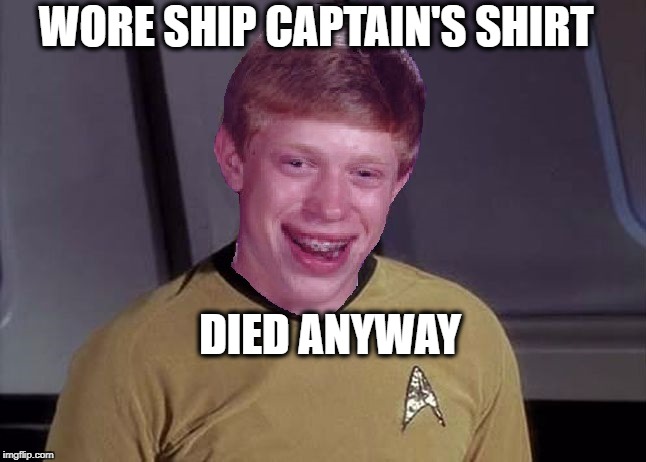 Star Trek Brian | WORE SHIP CAPTAIN'S SHIRT DIED ANYWAY | image tagged in star trek brian | made w/ Imgflip meme maker