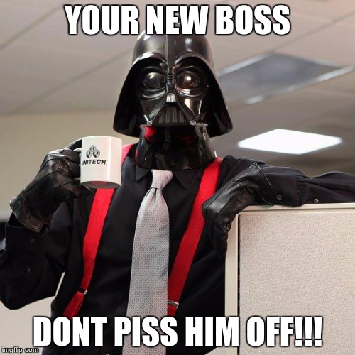 Darth Vader Office Space | YOUR NEW BOSS; DONT PISS HIM OFF!!! | image tagged in darth vader office space | made w/ Imgflip meme maker