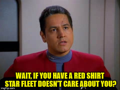 Chakotay Disagrees | WAIT, IF YOU HAVE A RED SHIRT STAR FLEET DOESN'T CARE ABOUT YOU? | image tagged in chakotay disagrees | made w/ Imgflip meme maker