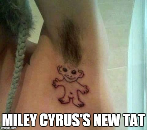 new tat | MILEY CYRUS'S NEW TAT | image tagged in tat,tattoos,miley cyrus | made w/ Imgflip meme maker