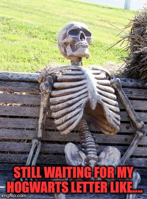 Waiting Skeleton | STILL WAITING FOR MY HOGWARTS LETTER LIKE.... | image tagged in memes,waiting skeleton | made w/ Imgflip meme maker