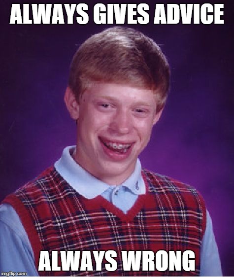 Bad Luck Brian Meme | ALWAYS GIVES ADVICE ALWAYS WRONG | image tagged in memes,bad luck brian | made w/ Imgflip meme maker