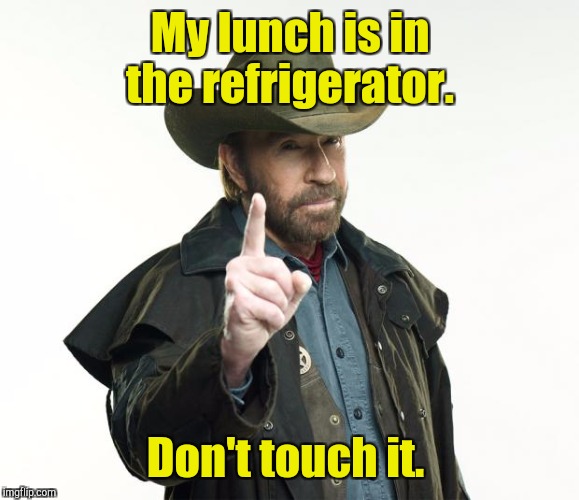 My lunch is in the refrigerator. Don't touch it. | made w/ Imgflip meme maker