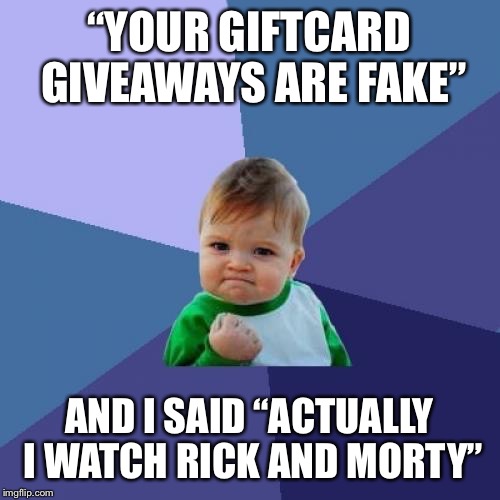 Success Kid Meme | “YOUR GIFTCARD GIVEAWAYS ARE FAKE”; AND I SAID “ACTUALLY I WATCH RICK AND MORTY” | image tagged in memes,success kid | made w/ Imgflip meme maker