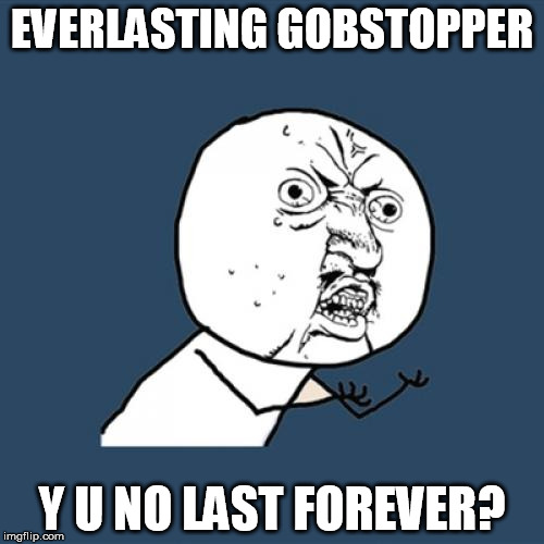 Stupid Wonka False Advertising | EVERLASTING GOBSTOPPER; Y U NO LAST FOREVER? | image tagged in memes,y u no,creepy condescending wonka,everlasting gobstopper,candy | made w/ Imgflip meme maker