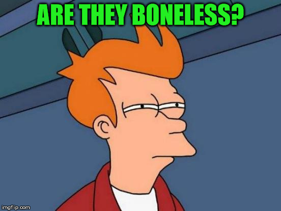 Futurama Fry Meme | ARE THEY BONELESS? | image tagged in memes,futurama fry | made w/ Imgflip meme maker