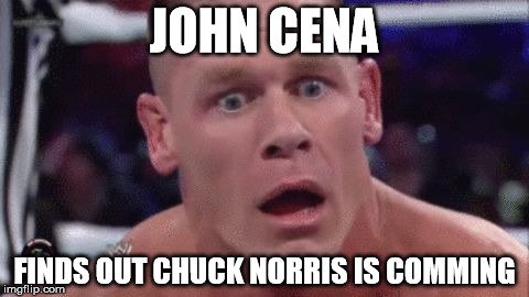 Tahregg John Cena Meme | JOHN CENA; FINDS OUT CHUCK NORRIS IS COMMING | image tagged in tahregg john cena meme | made w/ Imgflip meme maker