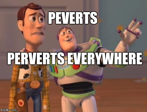X, X Everywhere | PEVERTS; PERVERTS EVERYWHERE | image tagged in memes,x x everywhere | made w/ Imgflip meme maker