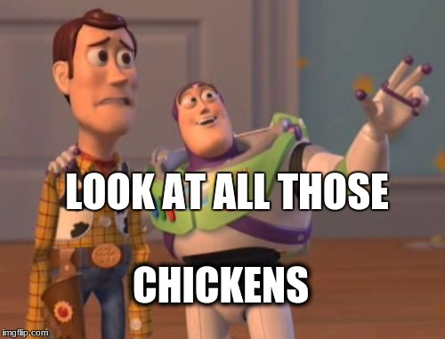 X, X Everywhere Meme | LOOK AT ALL THOSE; CHICKENS | image tagged in memes,x x everywhere | made w/ Imgflip meme maker