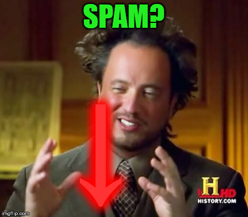 Ancient Aliens Meme | SPAM? ↓ | image tagged in memes,ancient aliens | made w/ Imgflip meme maker