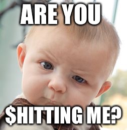 Skeptical Baby Meme | ARE YOU $HITTING ME? | image tagged in memes,skeptical baby | made w/ Imgflip meme maker