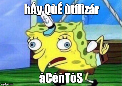 Mocking Spongebob Meme | hÁy QùÉ ùtílìzár; àCénTòS | image tagged in mocking spongebob | made w/ Imgflip meme maker