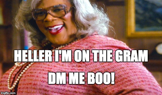 HELLER I'M ON THE GRAM; DM ME BOO! | image tagged in madea instagram gram dm tyler perry | made w/ Imgflip meme maker
