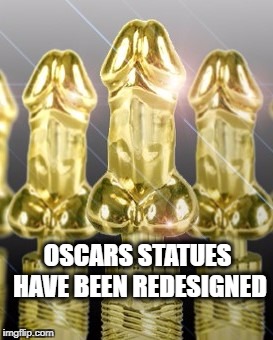 New Oscars Statues | OSCARS STATUES HAVE BEEN REDESIGNED | image tagged in oscars | made w/ Imgflip meme maker