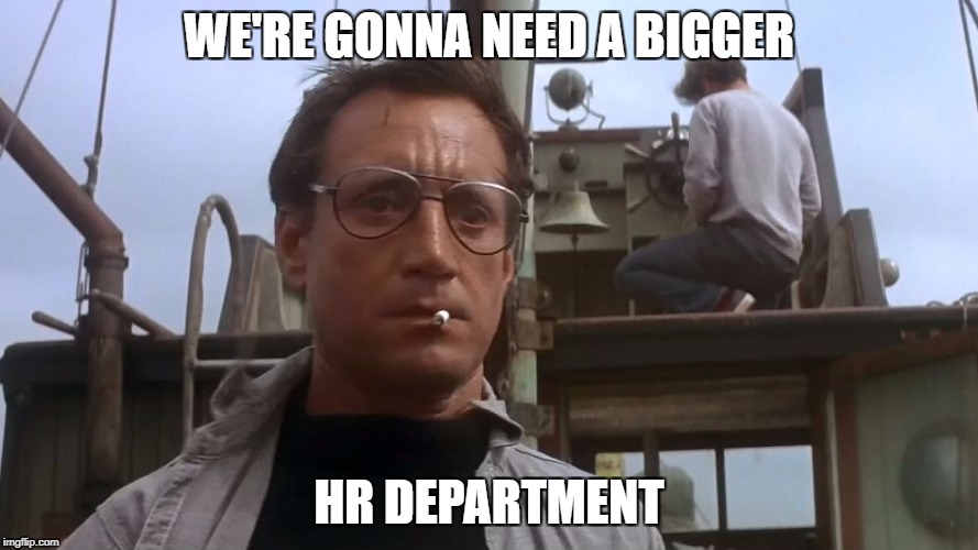 Going to need a bigger boat | WE'RE GONNA NEED A BIGGER; HR DEPARTMENT | image tagged in going to need a bigger boat | made w/ Imgflip meme maker