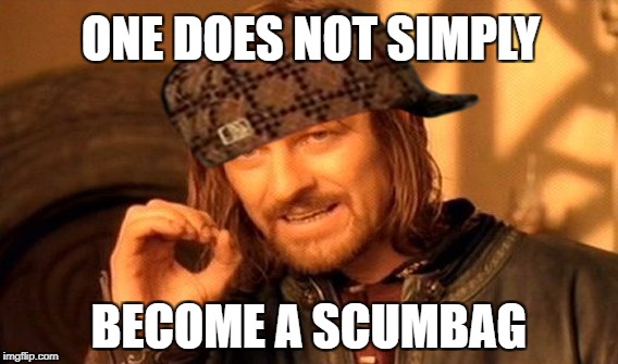 One Does Not Simply Meme | ONE DOES NOT SIMPLY; BECOME A SCUMBAG | image tagged in memes,one does not simply,scumbag | made w/ Imgflip meme maker