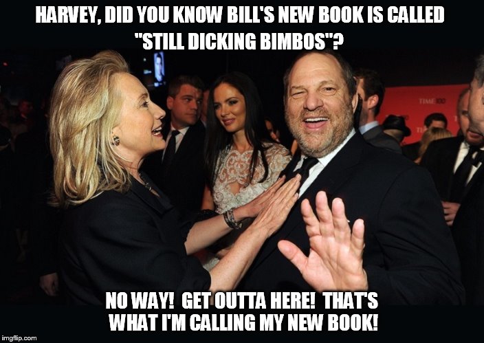 HARVEY, DID YOU KNOW BILL'S NEW BOOK IS
CALLED; "STILL DICKING BIMBOS"? NO WAY!  GET OUTTA HERE!  THAT'S WHAT I'M CALLING MY NEW BOOK! | image tagged in harvey_and_hillary_get_outta_here | made w/ Imgflip meme maker
