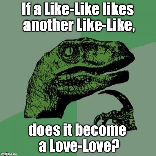 Philosoraptor Meme | If a Like-Like likes another Like-Like, does it become a Love-Love? | image tagged in memes,philosoraptor | made w/ Imgflip meme maker