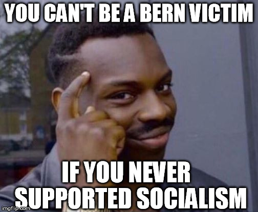 Don't play in a rigged system. | YOU CAN'T BE A BERN VICTIM; IF YOU NEVER  SUPPORTED SOCIALISM | image tagged in black guy pointing at head,politics,bernie sanders,feel the bern,left wing,socialism | made w/ Imgflip meme maker