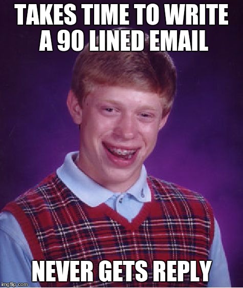 Bad Luck Brian Meme | TAKES TIME TO WRITE A 90 LINED EMAIL NEVER GETS REPLY | image tagged in memes,bad luck brian | made w/ Imgflip meme maker