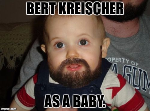 Beard Baby Meme | BERT KREISCHER‏; AS A BABY. | image tagged in memes,beard baby | made w/ Imgflip meme maker