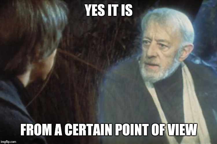 YES IT IS FROM A CERTAIN POINT OF VIEW | made w/ Imgflip meme maker