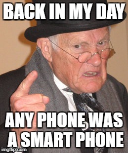 Back In My Day Meme | BACK IN MY DAY ANY PHONE WAS A SMART PHONE | image tagged in memes,back in my day | made w/ Imgflip meme maker