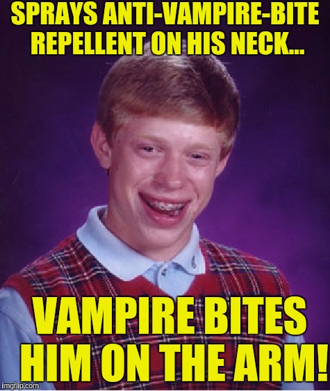 P.s. no such thing as anti-vampire-bite repellent, bcz Vampires don't exist! :) | SPRAYS ANTI-VAMPIRE-BITE REPELLENT ON HIS NECK... VAMPIRE BITES HIM ON THE ARM! | image tagged in memes,bad luck brian | made w/ Imgflip meme maker