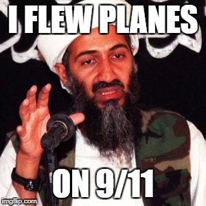 osama bin laden | I FLEW PLANES; ON 9/11 | image tagged in osama,9/11,memes,terrorists | made w/ Imgflip meme maker
