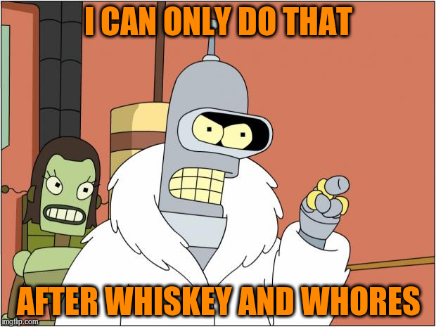 I CAN ONLY DO THAT AFTER WHISKEY AND W**RES | made w/ Imgflip meme maker