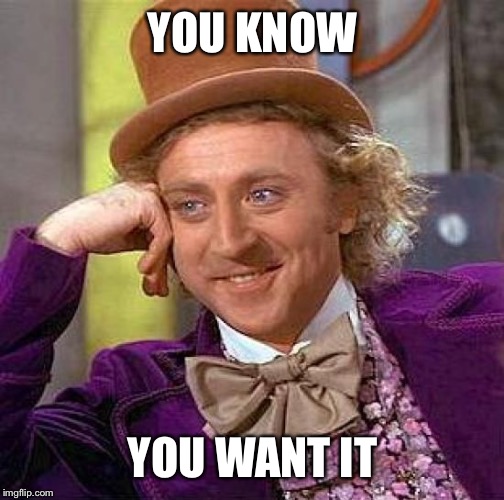 Creepy Condescending Wonka Meme | YOU KNOW YOU WANT IT | image tagged in memes,creepy condescending wonka | made w/ Imgflip meme maker