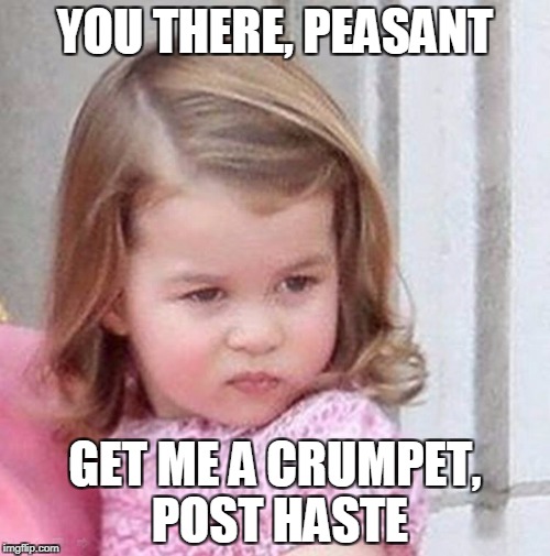 Princess Charlotte | YOU THERE, PEASANT; GET ME A CRUMPET, POST HASTE | image tagged in princess charlotte | made w/ Imgflip meme maker