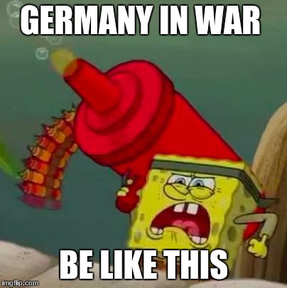 GERMANY | GERMANY IN WAR; BE LIKE THIS | image tagged in german spongebob | made w/ Imgflip meme maker