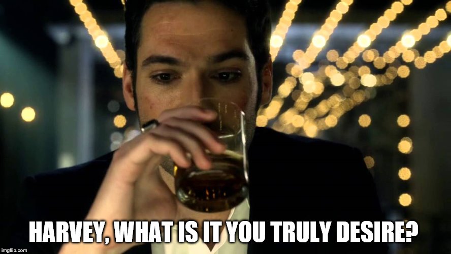 Lucifer | HARVEY, WHAT IS IT YOU TRULY DESIRE? | image tagged in lucifer | made w/ Imgflip meme maker