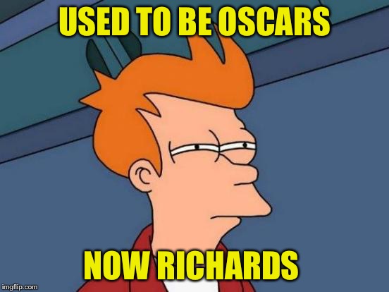 Futurama Fry Meme | USED TO BE OSCARS NOW RICHARDS | image tagged in memes,futurama fry | made w/ Imgflip meme maker