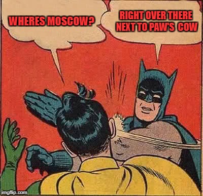 Batman Slapping Robin | WHERES MOSCOW? RIGHT OVER THERE NEXT TO PAW'S  COW | image tagged in memes,batman slapping robin | made w/ Imgflip meme maker